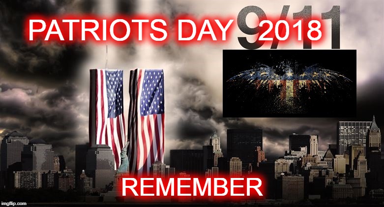 PATRIOTS DAY 2018 | PATRIOTS DAY 
 2018; REMEMBER | image tagged in 9/11 | made w/ Imgflip meme maker