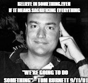 Tom Burnett, a hero of Flight 93 | BELIEVE IN SOMETHING.EVEN IF IT MEANS SACRIFICING EVERYTHING; "WE'RE GOING TO DO SOMETHING"
 - TOM BURNETT 9/11/01 | image tagged in 9/11,nike,nike boycott,colin kaepernick,kapernick | made w/ Imgflip meme maker