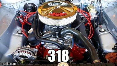 My Mighty 318 | 318 | image tagged in engine | made w/ Imgflip meme maker