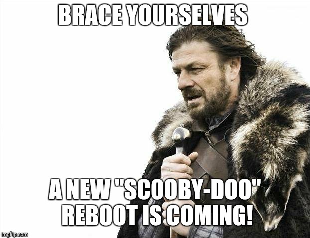 Scooby-Doo fans rejoice!  | BRACE YOURSELVES; A NEW "SCOOBY-DOO" REBOOT IS COMING! | image tagged in memes,brace yourselves x is coming,scooby doo,reboot,cartoons,tv shows | made w/ Imgflip meme maker