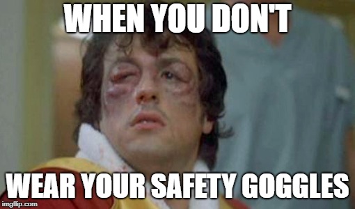 rocky bruises | WHEN YOU DON'T; WEAR YOUR SAFETY GOGGLES | image tagged in rocky bruises | made w/ Imgflip meme maker