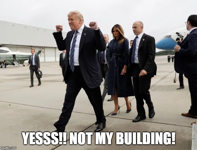 9-11 MEMORIAL CELEBRATION | YESSS!! NOT MY BUILDING! | image tagged in trump,9-11,memorial | made w/ Imgflip meme maker