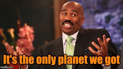 shrug | It's the only planet we got | image tagged in shrug | made w/ Imgflip meme maker