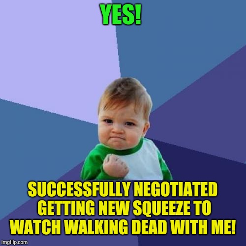 Sunday is walking dead night!  | YES! SUCCESSFULLY NEGOTIATED GETTING NEW SQUEEZE TO WATCH WALKING DEAD WITH ME! | image tagged in memes,success kid,the walking dead,relationships | made w/ Imgflip meme maker