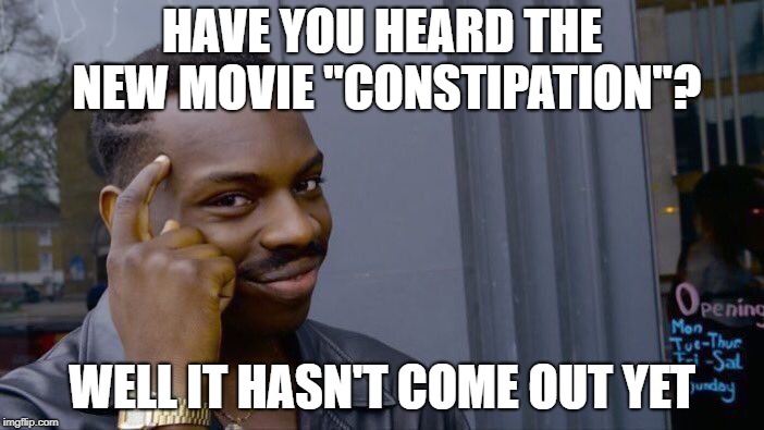 Roll Safe Think About It Meme | HAVE YOU HEARD THE NEW MOVIE "CONSTIPATION"? WELL IT HASN'T COME OUT YET | image tagged in memes,roll safe think about it | made w/ Imgflip meme maker
