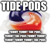Tide Pod | TIDE PODS; YUMMY YUMMY TIDE PODS YUMMY TIDE PODS YUMMY YUMMY YUMMY YUMMY YUMMY TIDE PODS | image tagged in tide pod,wiggle,australia,1990s | made w/ Imgflip meme maker