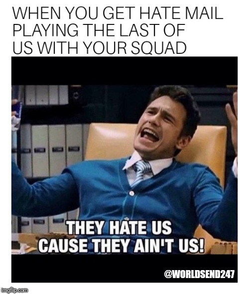 Last Of Us Haters  | @WORLDSEND247 | image tagged in the last of us,haters,haters gonna hate | made w/ Imgflip meme maker