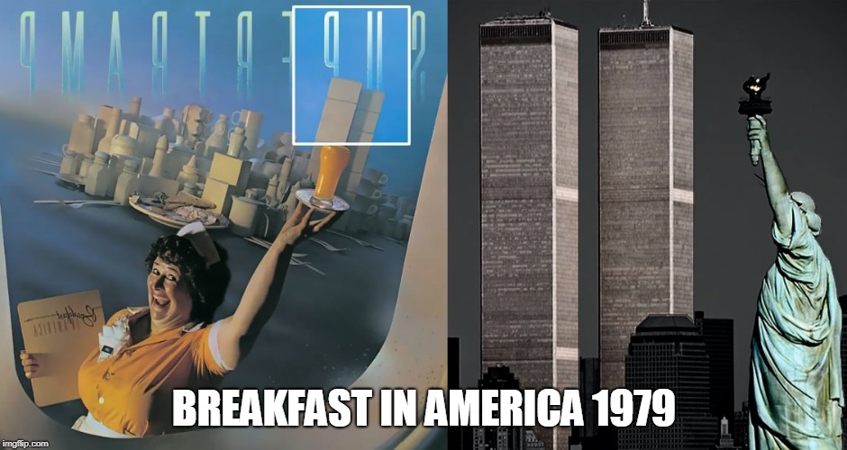 Supertramp & 9-11 | BREAKFAST IN AMERICA 1979 | image tagged in supertramp,9-11,meme,911 | made w/ Imgflip meme maker