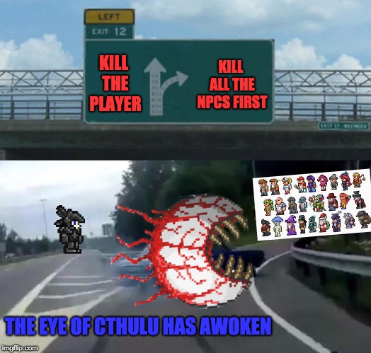 Left Exit 12 Off Ramp | KILL ALL THE NPCS FIRST; KILL THE PLAYER; THE EYE OF CTHULU HAS AWOKEN | image tagged in memes,left exit 12 off ramp | made w/ Imgflip meme maker