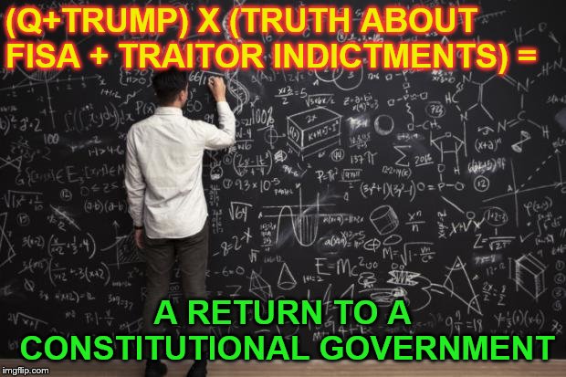 Math | (Q+TRUMP) X (TRUTH ABOUT FISA + TRAITOR INDICTMENTS) =; A RETURN TO A CONSTITUTIONAL GOVERNMENT | image tagged in math | made w/ Imgflip meme maker