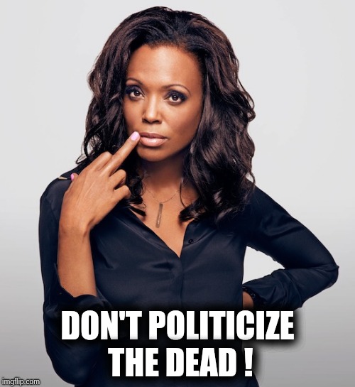 Aisha Tyler  | DON'T POLITICIZE THE DEAD ! | image tagged in aisha tyler | made w/ Imgflip meme maker