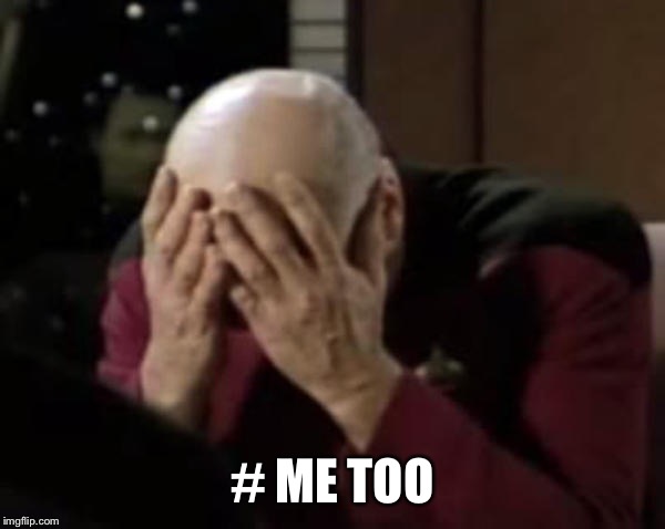 Picard Double Facepalm | # ME TOO | image tagged in picard double facepalm | made w/ Imgflip meme maker