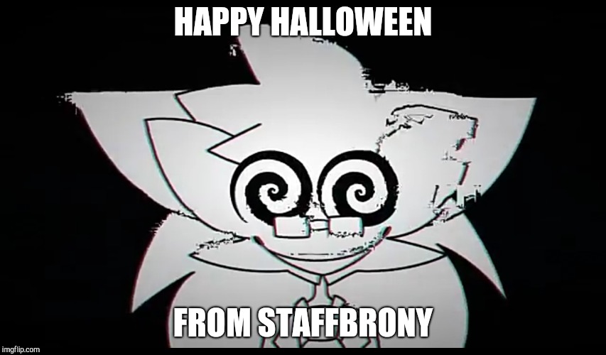 HAPPY HALLOWEEN; FROM STAFFBRONY | image tagged in halloween,whydoesitstaffbronymemes,memes | made w/ Imgflip meme maker