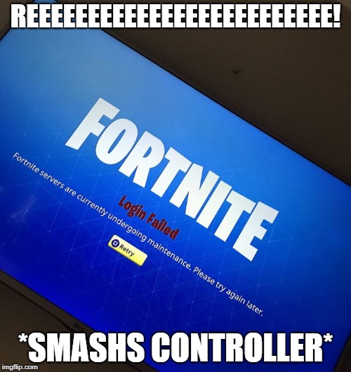 Fortnite server down | REEEEEEEEEEEEEEEEEEEEEEEEE! *SMASHS CONTROLLER* | image tagged in fortnite server down | made w/ Imgflip meme maker