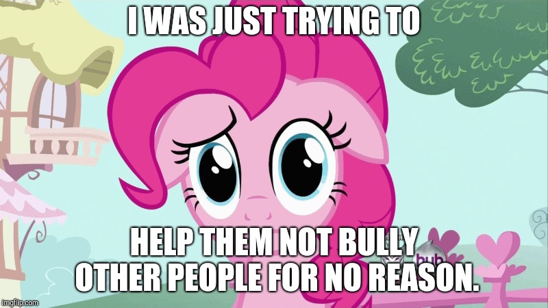 I WAS JUST TRYING TO HELP THEM NOT BULLY OTHER PEOPLE FOR NO REASON. | made w/ Imgflip meme maker