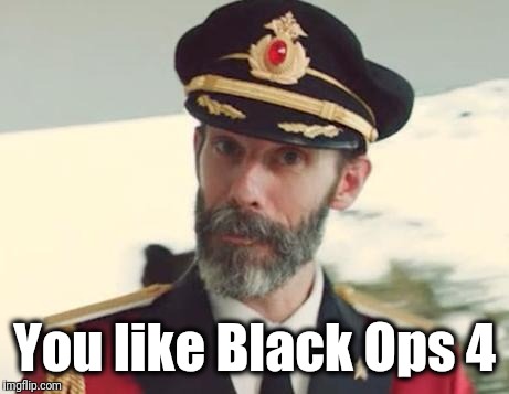 Captain Obvious | You like Black Ops 4 | image tagged in captain obvious | made w/ Imgflip meme maker