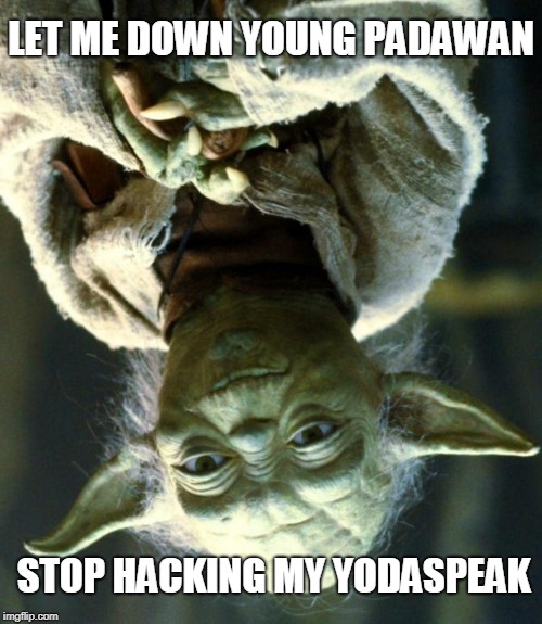 skytalker | LET ME DOWN YOUNG PADAWAN; STOP HACKING MY YODASPEAK | image tagged in memes,star wars yoda | made w/ Imgflip meme maker