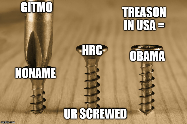 TREASON IN USA =; GITMO; HRC; OBAMA; NONAME; UR SCREWED | made w/ Imgflip meme maker