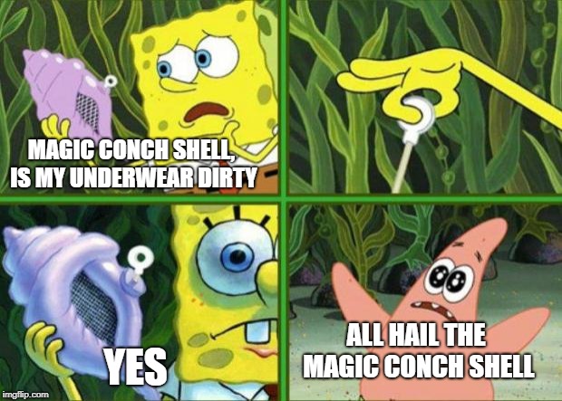 Magic Conch Shell | MAGIC CONCH SHELL, IS MY UNDERWEAR DIRTY; YES; ALL HAIL THE MAGIC CONCH SHELL | image tagged in magic conch,memes,unfunny,spongebob,spongebob magic conch | made w/ Imgflip meme maker