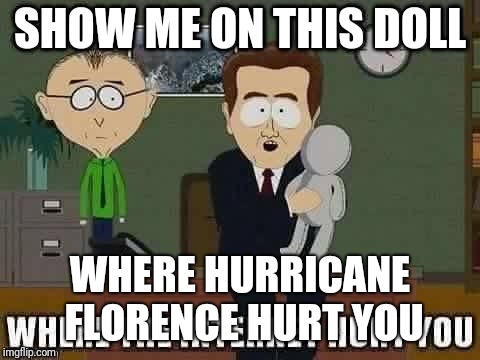 where did the internet hurt you | SHOW ME ON THIS DOLL; WHERE HURRICANE FLORENCE HURT YOU | image tagged in where did the internet hurt you | made w/ Imgflip meme maker