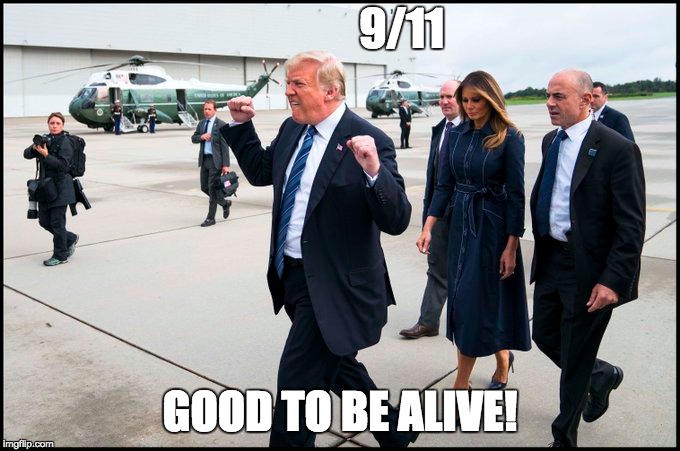 9/11; GOOD TO BE ALIVE! | image tagged in donald trump,trump,9/11,politics,humor | made w/ Imgflip meme maker