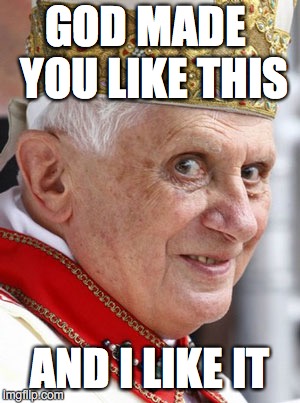 GOD MADE  YOU LIKE THIS; AND I LIKE IT | image tagged in francis | made w/ Imgflip meme maker