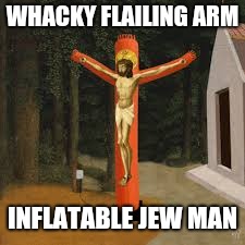 WHACKY FLAILING ARM; INFLATABLE JEW MAN | image tagged in whacky inflatable jew man,memes,jesus christ | made w/ Imgflip meme maker