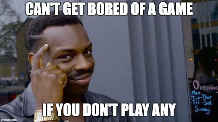 Roll Safe Think About It Meme | CAN'T GET BORED OF A GAME; IF YOU DON'T PLAY ANY | image tagged in memes,roll safe think about it | made w/ Imgflip meme maker