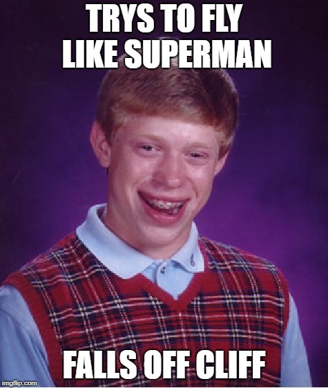 Life Tip#1  Dont fly like Superman | TRYS TO FLY LIKE SUPERMAN; FALLS OFF CLIFF | image tagged in memes,bad luck brian | made w/ Imgflip meme maker