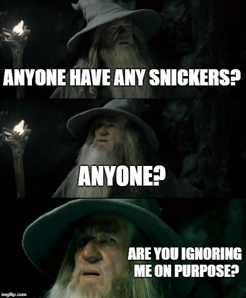 Anyone got snickers | ANYONE HAVE ANY SNICKERS? ANYONE? ARE YOU IGNORING ME ON PURPOSE? | image tagged in memes,confused gandalf,snickers | made w/ Imgflip meme maker