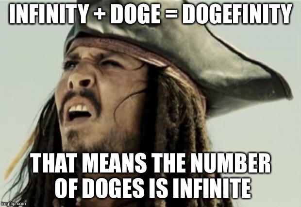 confused dafuq jack sparrow what | INFINITY + DOGE = DOGEFINITY THAT MEANS THE NUMBER OF DOGES IS INFINITE | image tagged in confused dafuq jack sparrow what | made w/ Imgflip meme maker