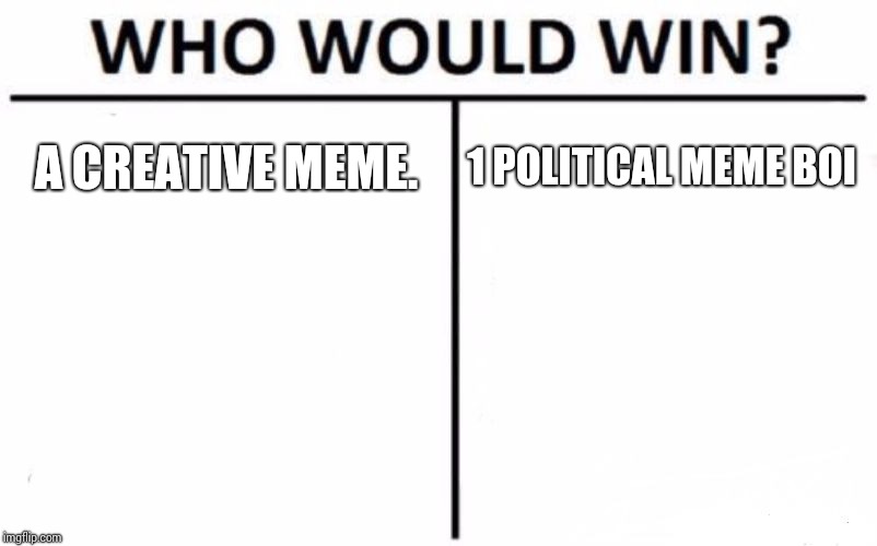 Who Would Win? Meme | A CREATIVE MEME. 1 POLITICAL MEME BOI | image tagged in memes,who would win | made w/ Imgflip meme maker