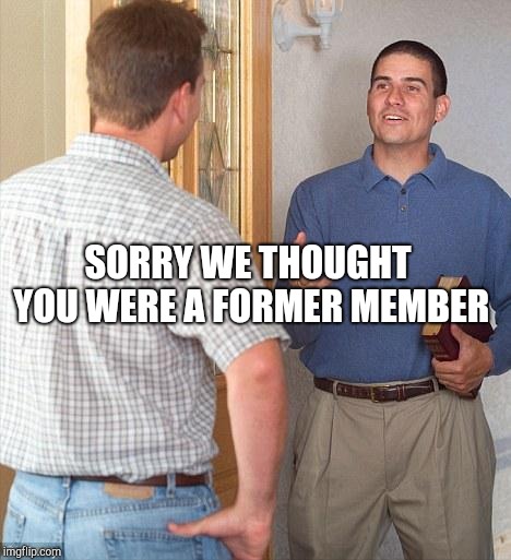 Jehovah's Witness | SORRY WE THOUGHT YOU WERE A FORMER MEMBER | image tagged in jehovah's witness | made w/ Imgflip meme maker