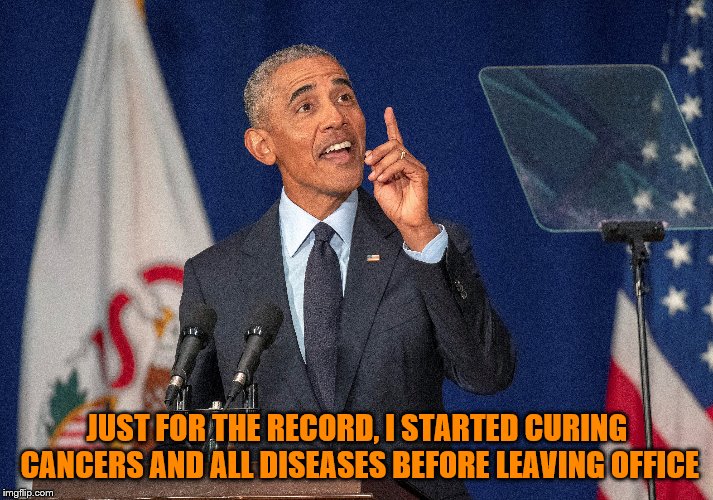JUST FOR THE RECORD, I STARTED CURING CANCERS AND ALL DISEASES BEFORE LEAVING OFFICE | made w/ Imgflip meme maker