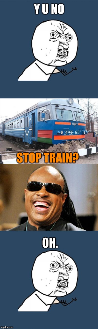 Casey Jones II. | Y U NO; STOP TRAIN? OH. | image tagged in y u no,stevie wonder,memes,funny | made w/ Imgflip meme maker