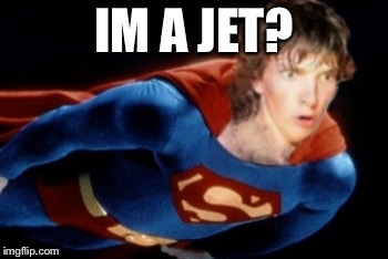 Superdork | IM A JET? | image tagged in superdork | made w/ Imgflip meme maker