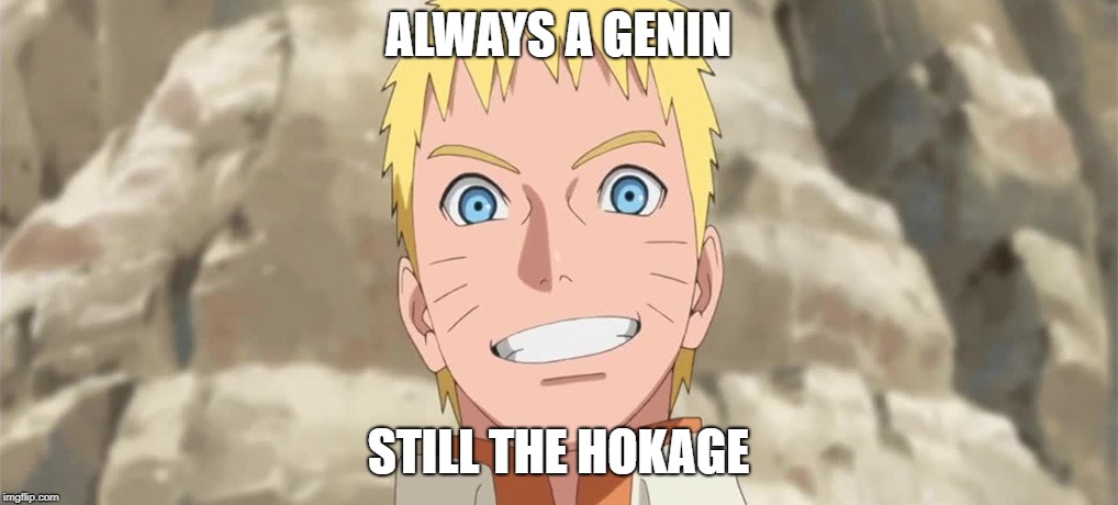 ALWAYS A GENIN; STILL THE HOKAGE | image tagged in naruto | made w/ Imgflip meme maker