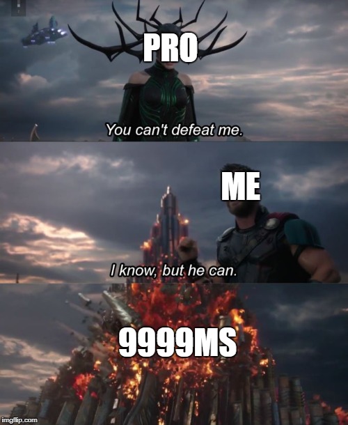 PRO; ME; 9999MS | image tagged in you can't defeat me | made w/ Imgflip meme maker