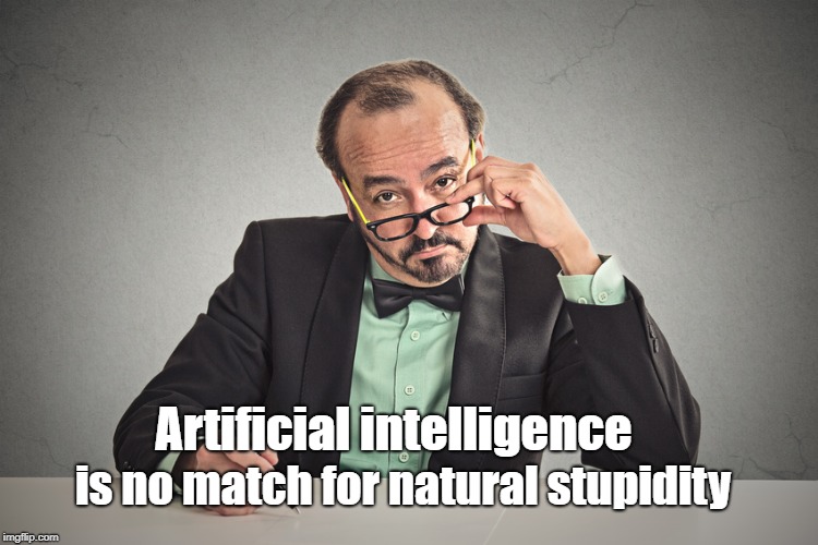 A.I vs  S.T.U.P.I.D | is no match for natural stupidity; Artificial intelligence | image tagged in ai,stupid | made w/ Imgflip meme maker