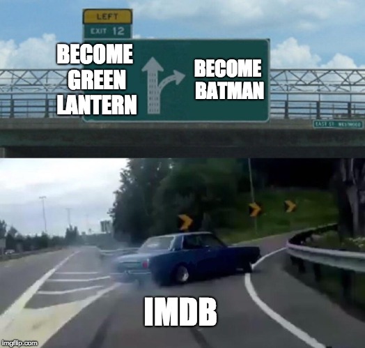 Left Exit 12 Off Ramp Meme | BECOME GREEN LANTERN; BECOME BATMAN; IMDB | image tagged in memes,left exit 12 off ramp | made w/ Imgflip meme maker