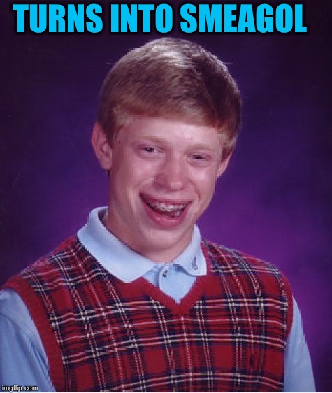 Bad Luck Brian Meme | TURNS INTO SMEAGOL | image tagged in memes,bad luck brian | made w/ Imgflip meme maker