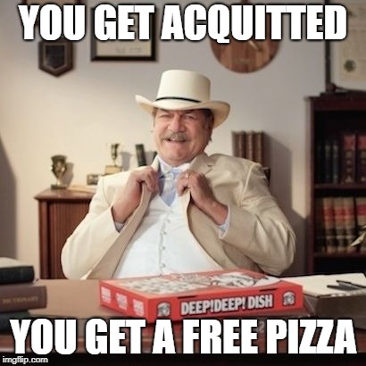 pizza lawyer | YOU GET ACQUITTED; YOU GET A FREE PIZZA | image tagged in pizza lawyer | made w/ Imgflip meme maker