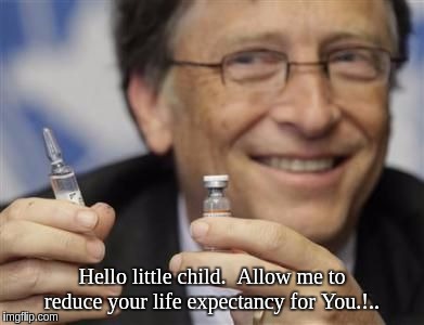 #GatesFoundationGenocide | Hello little child.  Allow me to reduce your life expectancy for You.!.. | image tagged in bill gates,murderer,new world order,deep state,criminal minds,the great awakening | made w/ Imgflip meme maker