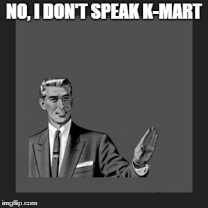 Kill Yourself Guy | NO, I DON'T SPEAK K-MART | image tagged in memes,kill yourself guy | made w/ Imgflip meme maker