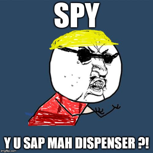Y U No Meme | SPY; Y U SAP MAH DISPENSER ?! | image tagged in memes,y u no | made w/ Imgflip meme maker