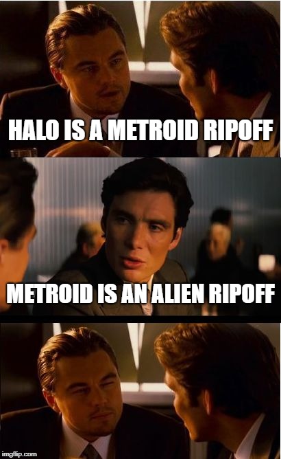Inception | HALO IS A METROID RIPOFF; METROID IS AN ALIEN RIPOFF | image tagged in memes,inception,metroid,halo,alien,ripoff | made w/ Imgflip meme maker