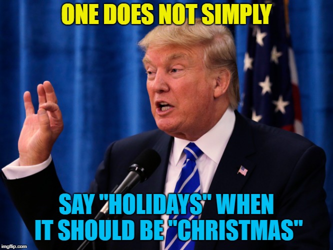 ONE DOES NOT SIMPLY SAY "HOLIDAYS" WHEN IT SHOULD BE "CHRISTMAS" | made w/ Imgflip meme maker