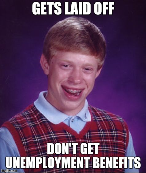 Bad Luck Brian Meme | GETS LAID OFF DON'T GET UNEMPLOYMENT BENEFITS | image tagged in memes,bad luck brian | made w/ Imgflip meme maker