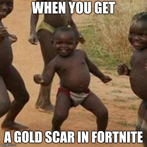 Third World Success Kid Meme | WHEN YOU GET; A GOLD SCAR IN FORTNITE | image tagged in memes,third world success kid | made w/ Imgflip meme maker