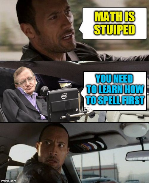 MATH IS STUIPED YOU NEED TO LEARN HOW TO SPELL FIRST | made w/ Imgflip meme maker